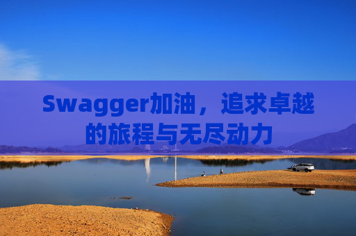 Swagger加油，追求卓越的旅程与无尽动力