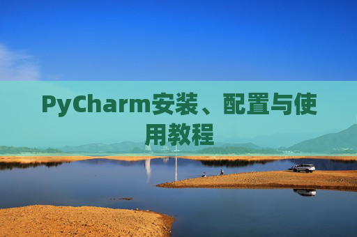 PyCharm安装、配置与使用教程